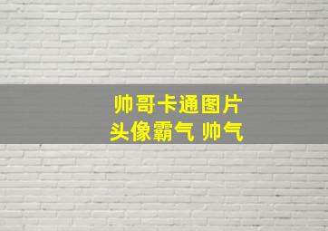 帅哥卡通图片头像霸气 帅气